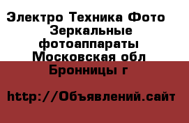 Электро-Техника Фото - Зеркальные фотоаппараты. Московская обл.,Бронницы г.